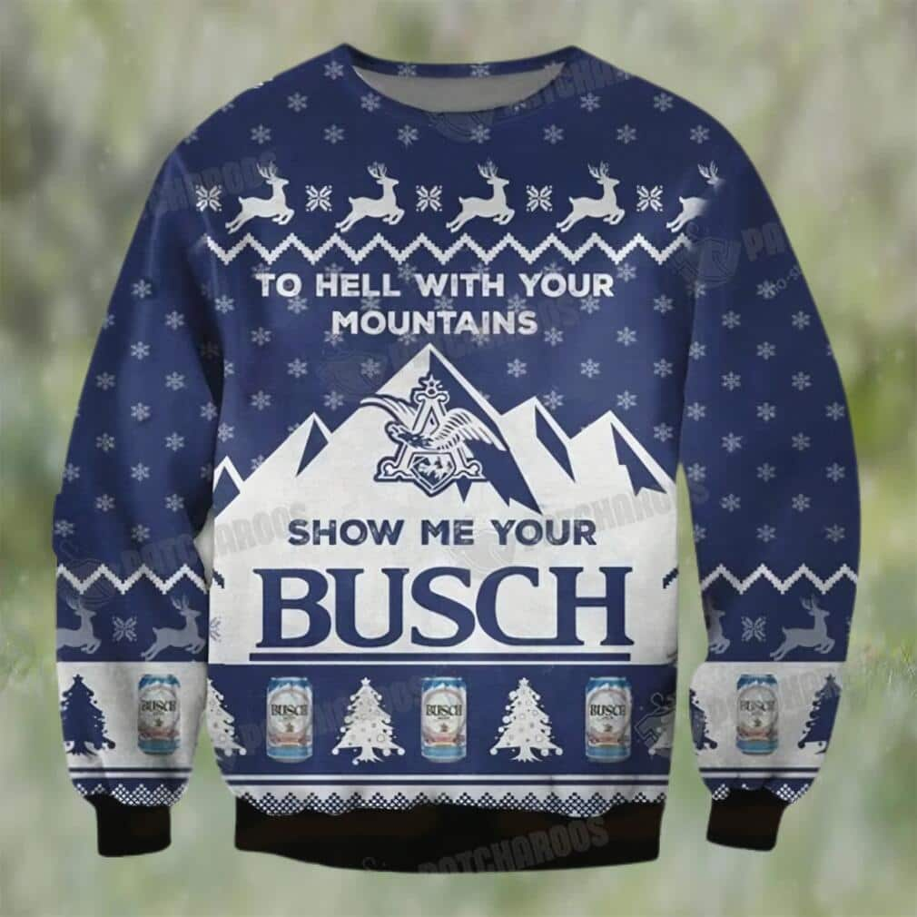 Busch Light Beer Ugly Christmas Sweater To Hell With Your Mountains Show Me Your Busch