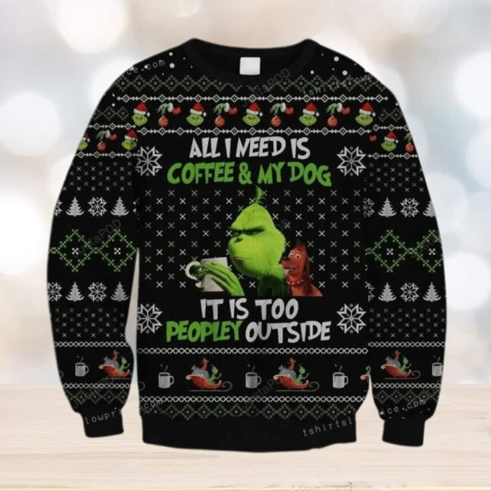 Funny Grinch Ugly Christmas Sweater All Need Is Coffee And My Dog It Is Too Peopley Outside